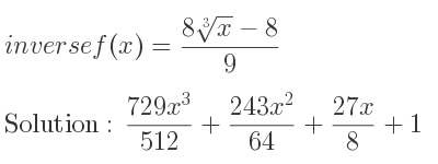 The inverse of f(x)=(8\sqrt[3]{x}-8)/9 is (729x^3}{512}+(243x^2)/(64)+\frac{27x)/8+1